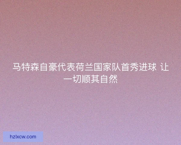 马特森自豪代表荷兰国家队首秀进球 让一切顺其自然